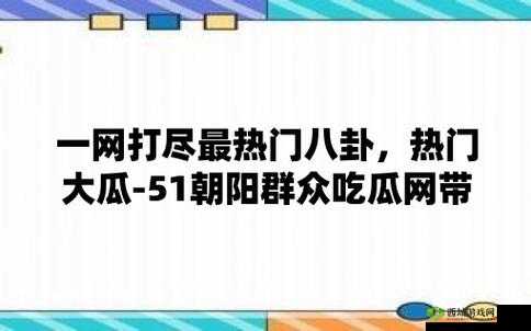 51 今日大瓜:热门大瓜莫里秀相关内容